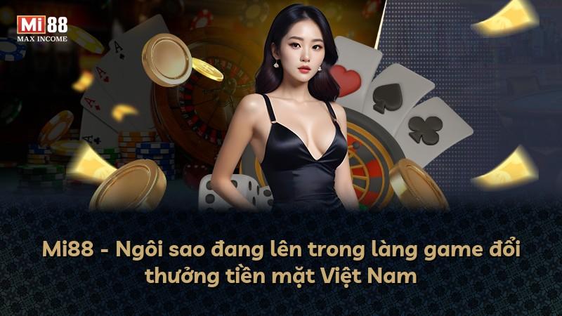 Mi88 - Ngôi sao đang lên trong làng game đổi thưởng tiền mặt Việt Nam