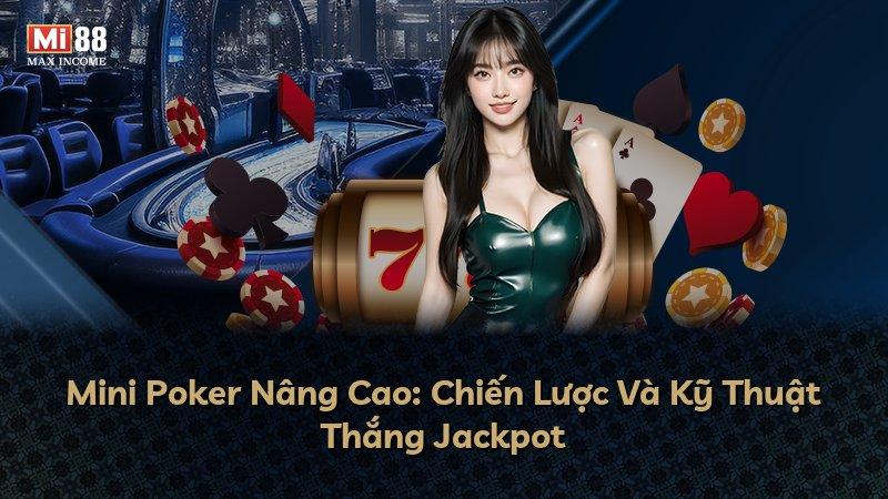 Mini Poker Nâng Cao: Chiến Lược Và Kỹ Thuật Thắng Jackpot