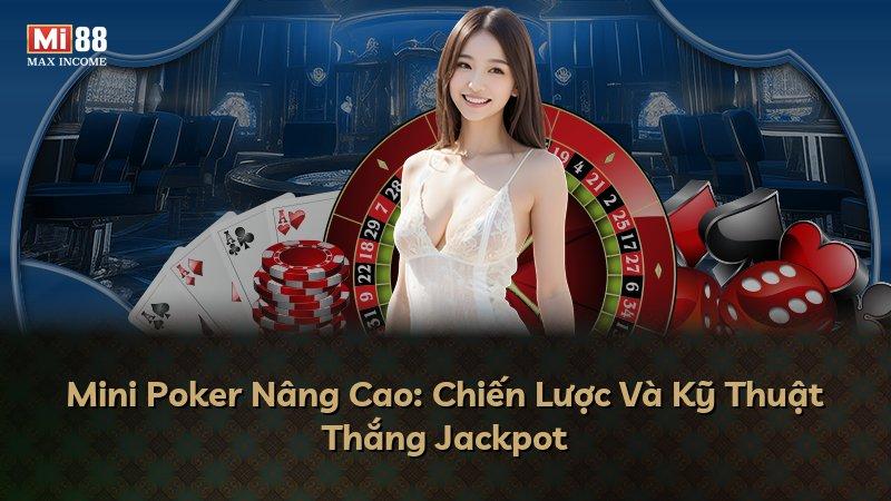 Mini Poker Nâng Cao: Chiến Lược Và Kỹ Thuật Thắng Jackpot