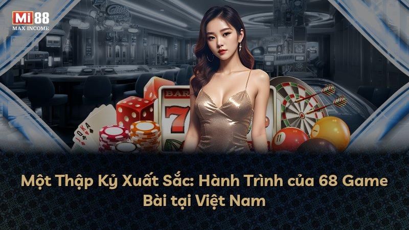 Một Thập Kỷ Xuất Sắc: Hành Trình của 68 Game Bài tại Việt Nam