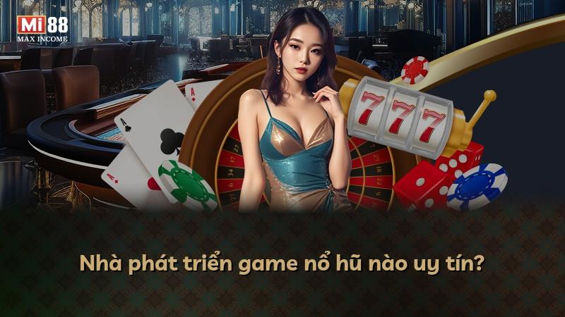 Nhà phát triển game nổ hũ nào uy tín?