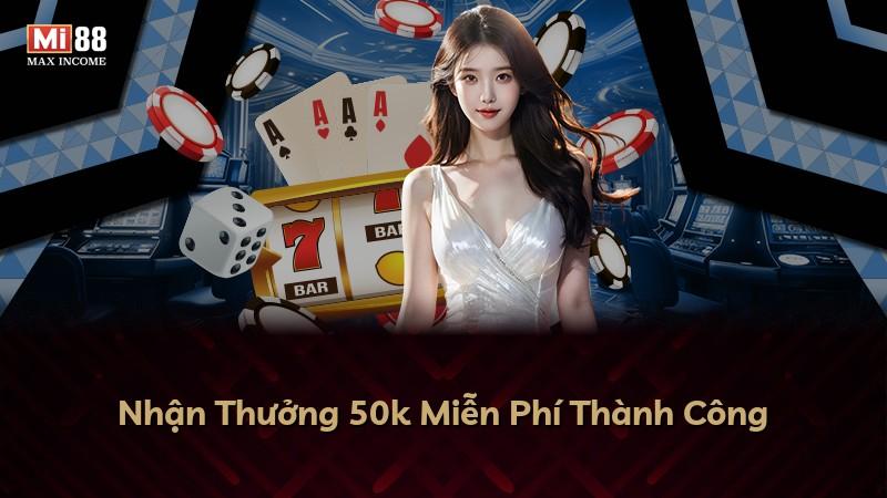Nhận Thưởng 50k Miễn Phí Thành Công