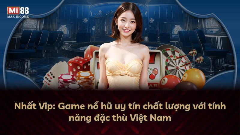 Nhất Vip: Game nổ hũ uy tín chất lượng với tính năng đặc thù Việt Nam