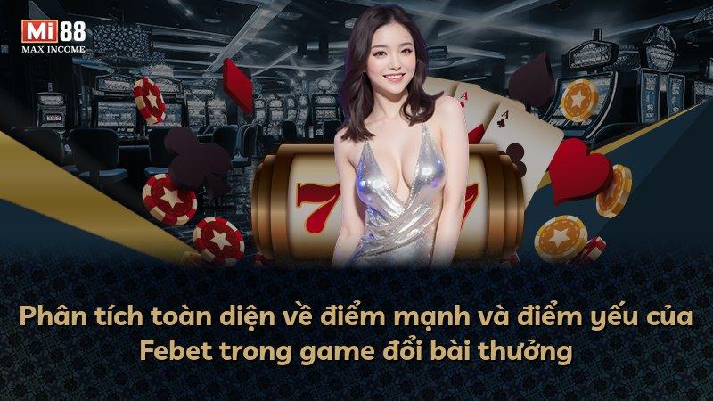 Phân tích toàn diện về điểm mạnh và điểm yếu của Febet trong game đổi bài thưởng