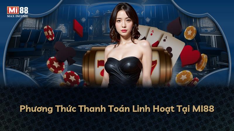 Phương Thức Thanh Toán Linh Hoạt Tại MI88