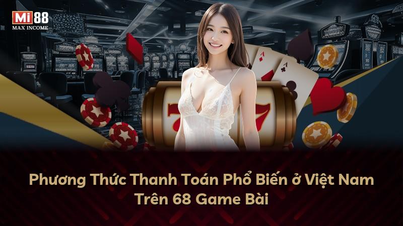 Phương Thức Thanh Toán Phổ Biến ở Việt Nam Trên 68 Game Bài