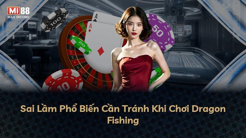 Sai Lầm Phổ Biến Cần Tránh Khi Chơi Dragon Fishing
