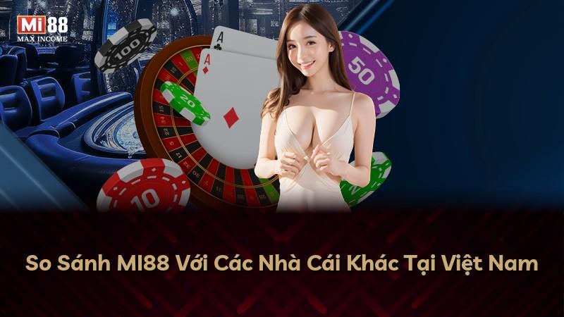 So Sánh MI88 Với Các Nhà Cái Khác Tại Việt Nam