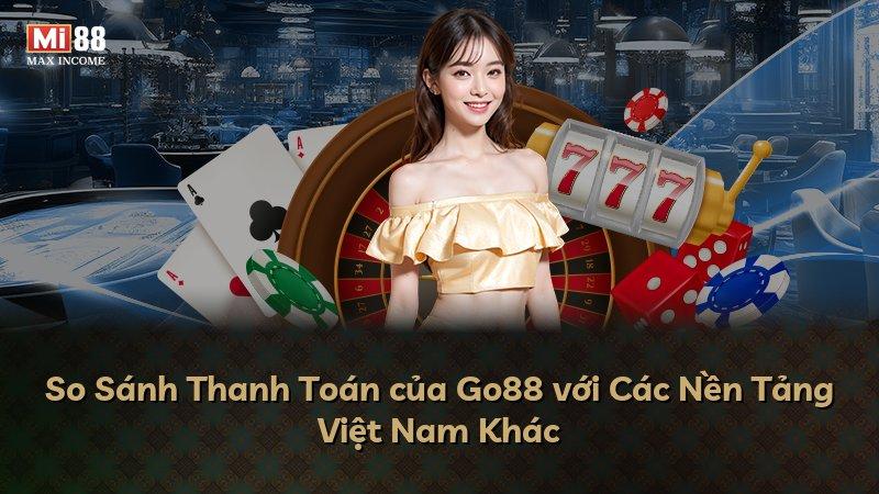 So Sánh Thanh Toán của Go88 với Các Nền Tảng Việt Nam Khác
