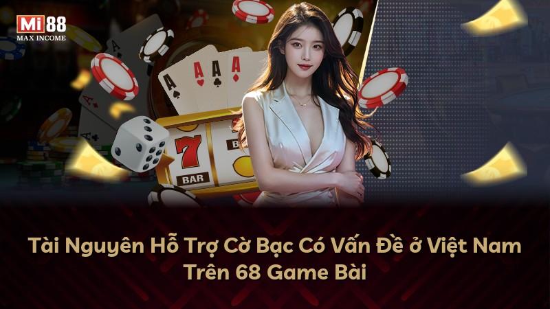 Tài Nguyên Hỗ Trợ Cờ Bạc Có Vấn Đề ở Việt Nam Trên 68 Game Bài
