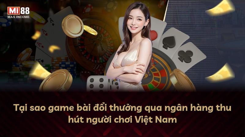 Tại sao game bài đổi thưởng qua ngân hàng thu hút người chơi Việt Nam