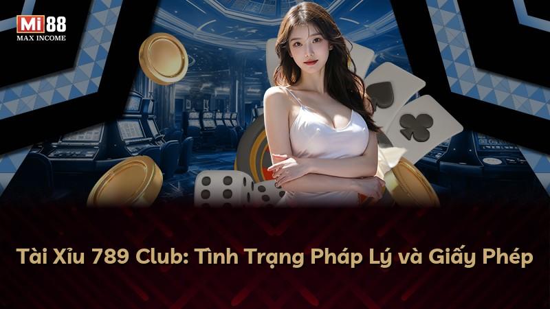 Tài Xỉu 789 Club: Tình Trạng Pháp Lý và Giấy Phép