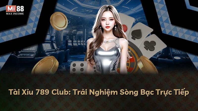 Tài Xỉu 789 Club: Trải Nghiệm Sòng Bạc Trực Tiếp