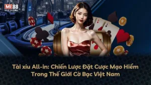 Tài xỉu All-in: Chiến Lược Đặt Cược Mạo Hiểm Trong Thế Giới Cờ Bạc Việt Nam