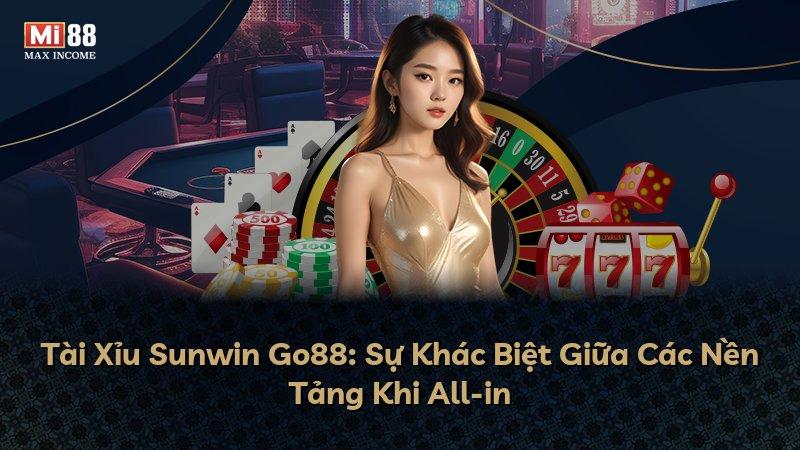 Tài Xỉu Sunwin Go88: Sự Khác Biệt Giữa Các Nền Tảng Khi All-in