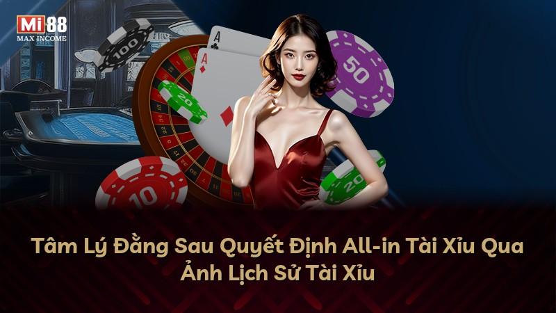 Tâm Lý Đằng Sau Quyết Định All-in Tài Xỉu Qua Ảnh Lịch Sử Tài Xỉu