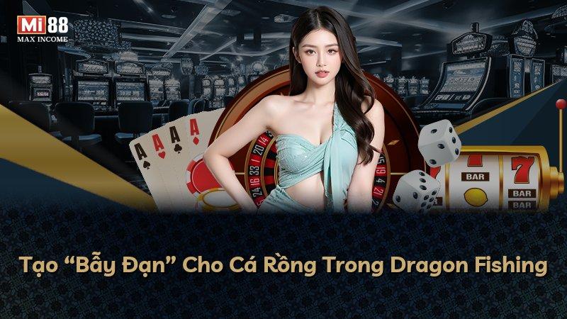 Tạo “Bẫy Đạn” Cho Cá Rồng Trong Dragon Fishing