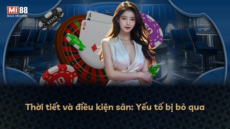 Thời tiết và điều kiện sân: Yếu tố bị bỏ qua