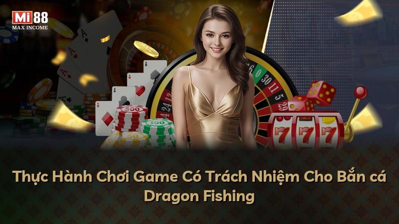 Thực Hành Chơi Game Có Trách Nhiệm Cho Bắn cá Dragon Fishing