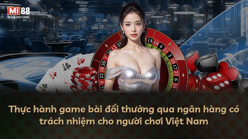 Thực hành game bài đổi thưởng qua ngân hàng có trách nhiệm cho người chơi Việt Nam