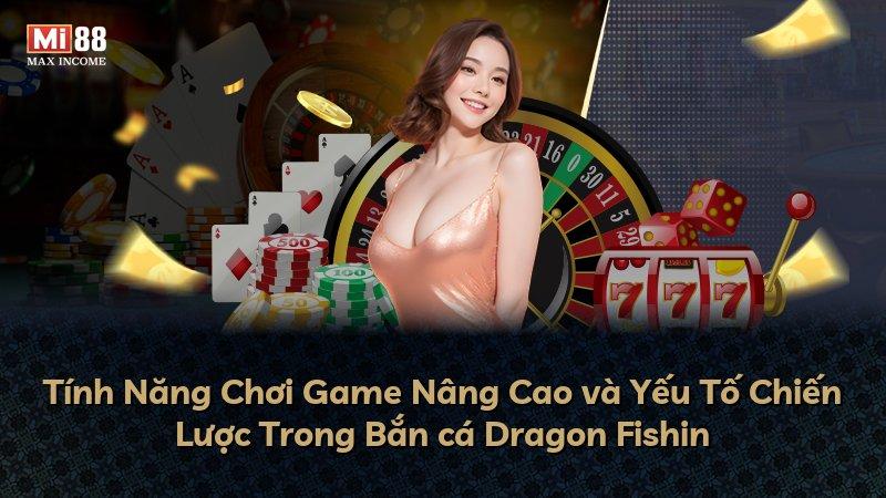 Tính Năng Chơi Game Nâng Cao và Yếu Tố Chiến Lược Trong Bắn cá Dragon Fishin