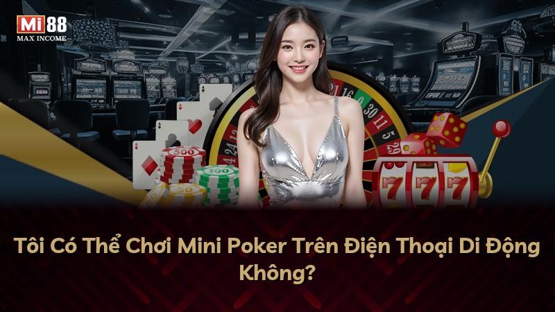 Tôi Có Thể Chơi Mini Poker Trên Điện Thoại Di Động Không?