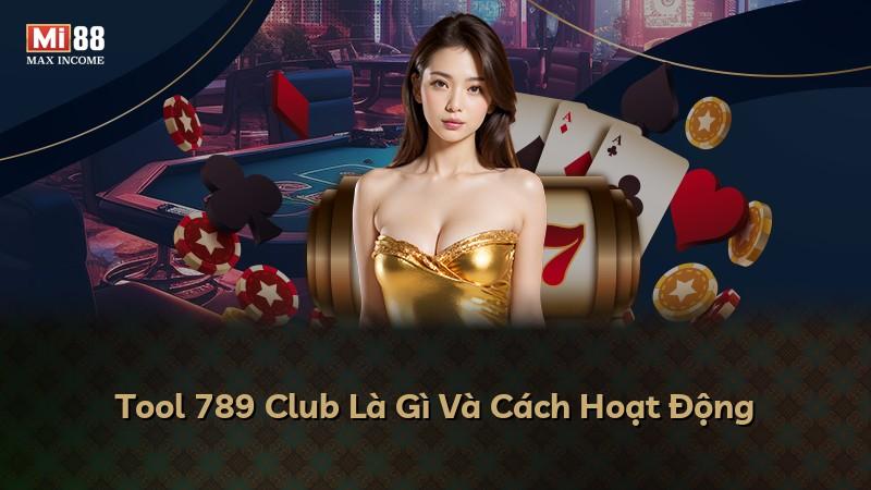 Tool 789 Club Là Gì Và Cách Hoạt Động