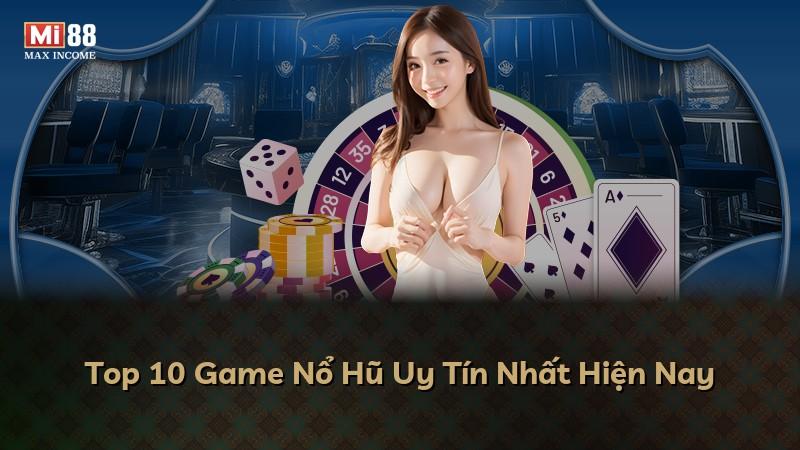 Top 10 Game Nổ Hũ Uy Tín Nhất Hiện Nay
