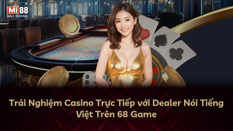 Trải Nghiệm Casino Trực Tiếp với Dealer Nói Tiếng Việt Trên 68 Game