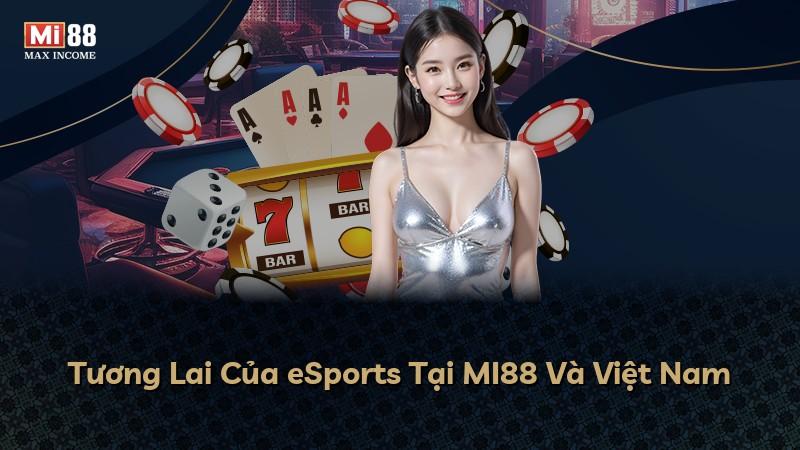 Tương Lai Của eSports Tại MI88 Và Việt Nam