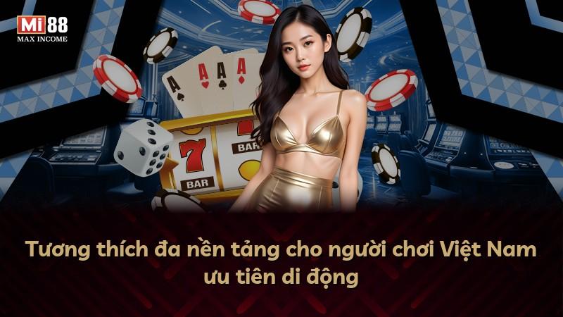 Tương thích đa nền tảng cho người chơi Việt Nam ưu tiên di động