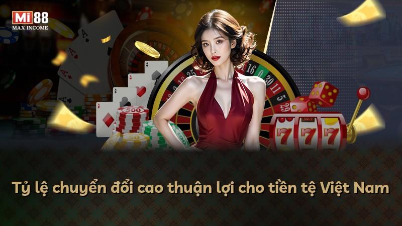 Tỷ lệ chuyển đổi cao thuận lợi cho tiền tệ Việt Nam