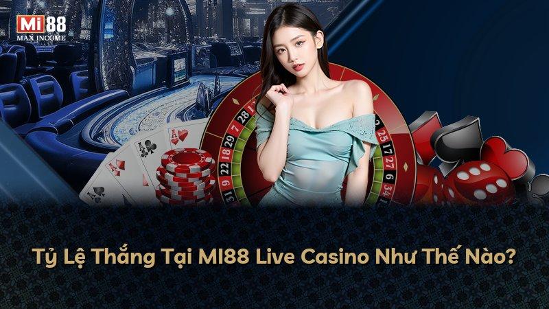 Tỷ Lệ Thắng Tại MI88 Live Casino Như Thế Nào?