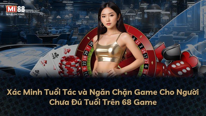 Xác Minh Tuổi Tác và Ngăn Chặn Game Cho Người Chưa Đủ Tuổi Trên 68 Game