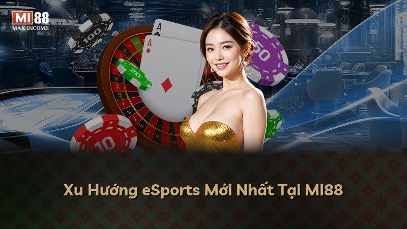 Xu Hướng eSports Mới Nhất Tại MI88