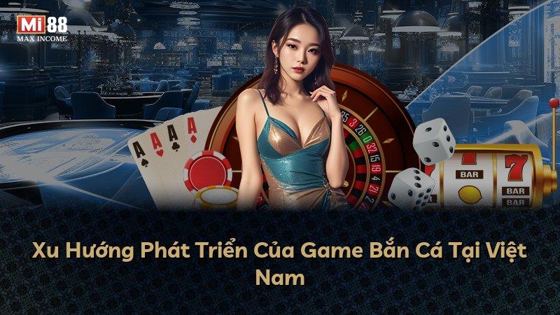 Xu Hướng Phát Triển Của Game Bắn Cá Tại Việt Nam