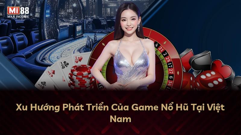 Xu Hướng Phát Triển Của Game Nổ Hũ Tại Việt Nam